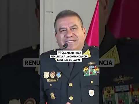Óscar Arriola renuncia como jefe de la PNP: Fredy López Mendoza será su sucesor