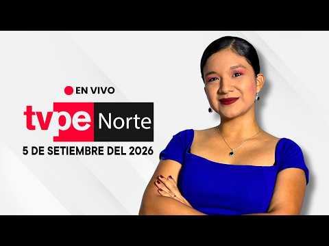 EN VIVO TVPERÚ NORTE | El noticiero de la macrorregión norte hoy 5 de setiembre del 2026
